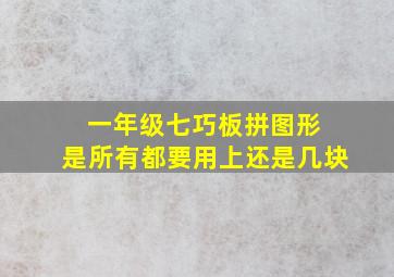 一年级七巧板拼图形 是所有都要用上还是几块